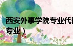 西安外事学院专业代码是多少（西安外事学院专业）