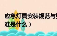 应急灯具安装规范与要求（应急灯安装规范标准是什么）