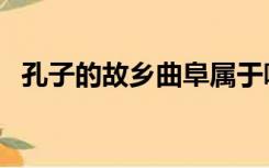 孔子的故乡曲阜属于哪个市（孔子的故乡）