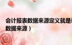 会计报表数据来源定义就是设定什么中单元数据（会计报表数据来源）