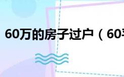 60万的房子过户（60平房子过户4000够吗）