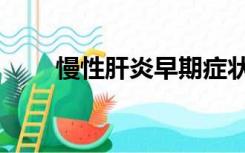 慢性肝炎早期症状（肝炎早期症状）