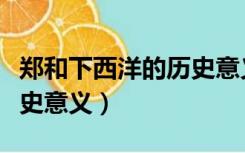 郑和下西洋的历史意义论文（郑和下西洋的历史意义）