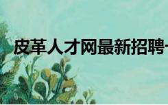皮革人才网最新招聘卡飞罗（皮革人才网）
