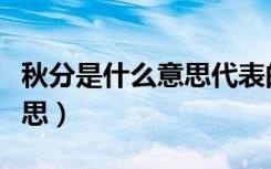 秋分是什么意思代表的是什么（秋分是什么意思）