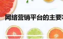 网络营销平台的主要功能（网络营销平台）