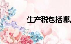生产税包括哪几种（生产税）