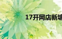 17开网店新塘（17开网店）