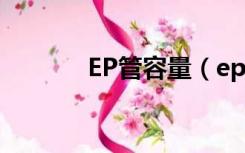 EP管容量（ep管规格是多少）