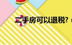 二手房可以退税?（二手房能退税吗）