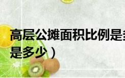 高层公摊面积比例是多少（高层公摊比例一般是多少）