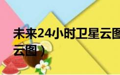未来24小时卫星云图湖北（未来24小时卫星云图）
