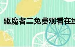 驱魔者二免费观看在线（驱魔者2在线观看）