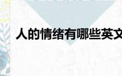 人的情绪有哪些英文（人的情绪有哪些）