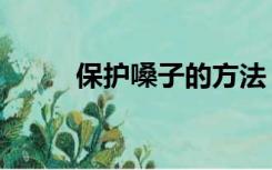保护嗓子的方法（如何保护嗓子）