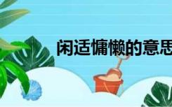 闲适慵懒的意思（慵懒的意思）