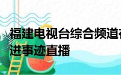 福建电视台综合频道在线直播八闽楷模陈伟先进事迹直播