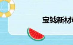 宝钺新材料（宝钺）