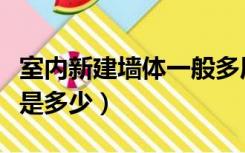 室内新建墙体一般多厚（自建房墙体厚度一般是多少）