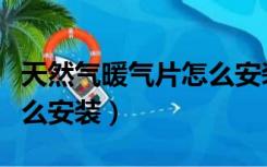 天然气暖气片怎么安装图解（天然气暖气片怎么安装）