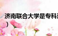 济南联合大学是专科还是本科（济南联合大学）