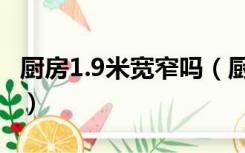 厨房1.9米宽窄吗（厨房宽度1.5米会不会太窄）