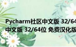 Pycharm社区中文版 32/64位 免费汉化版（Pycharm社区中文版 32/64位 免费汉化版功能简介）