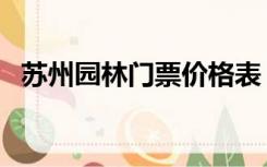 苏州园林门票价格表（苏州园林门票价格）