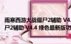 雨寒西游大战僵尸2辅助 V4.4 绿色最新版（雨寒西游大战僵尸2辅助 V4.4 绿色最新版功能简介）