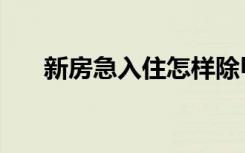 新房急入住怎样除甲醛（怎样除甲醛）