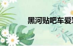 黑河贴吧车爱军（黑河贴吧）