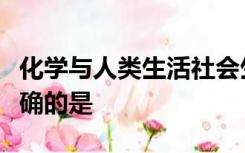 化学与人类生活社会生产密切相关下列理解正确的是
