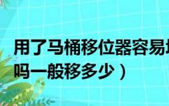 用了马桶移位器容易堵吗（马桶移位器容易堵吗一般移多少）