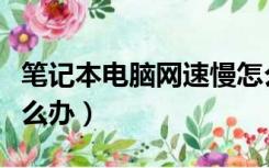 笔记本电脑网速慢怎么解决（笔记本网速慢怎么办）
