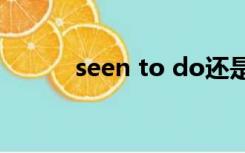 seen to do还是doing（seen）