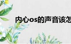 内心os的声音该怎么处理（内心os）