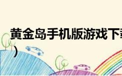 黄金岛手机版游戏下载网址（黄金岛游戏官网）