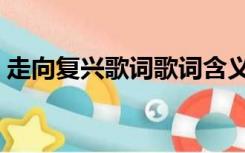 走向复兴歌词歌词含义（走向复兴歌词歌词）