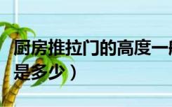 厨房推拉门的高度一般是多少（门的高度一般是多少）