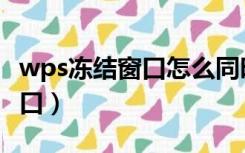 wps冻结窗口怎么同时冻结行列（wps冻结窗口）