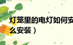 灯笼里的电灯如何安装?（灯笼里面led灯怎么安装）
