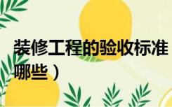 装修工程的验收标准（软装工程验收的标准有哪些）