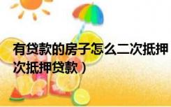 有贷款的房子怎么二次抵押（贷款的房子可以抵押吗怎么二次抵押贷款）