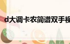 d大调卡农简谱双手视频（d大调卡农简谱）