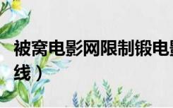 被窝电影网限制锻电影（被窝电影网限级制在线）