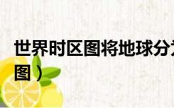 世界时区图将地球分为多少个时区（世界时区图）