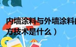 内墙涂料与外墙涂料的配方区别（内墙涂料配方技术是什么）