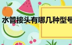 水管接头有哪几种型号（水管接头有哪几种）