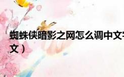 蜘蛛侠暗影之网怎么调中文字幕（蜘蛛侠暗影之网怎么调中文）