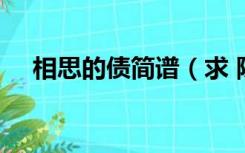 相思的债简谱（求 陈瑞 相思的债 歌谱）